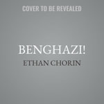 Benghazi! Lib/E : A New History of the Fiasco That Pushed America and Its World to the Brink - Ethan Chorin