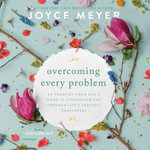 Overcoming Every Problem : 40 Promises from God's Word to Strengthen You Through Life's Greatest Challenges - Joyce Meyer