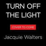 Turn Off the Light : A Novel - Jacquie Walters