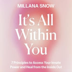 It's All Within You : 7 Principles to Access Your Innate Power and Heal From the Inside Out - Millana Snow