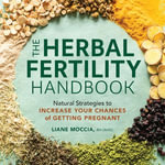 The Herbal Fertility Handbook : Natural Strategies to Increase Your Chances of Getting Pregnant - Stevi Incremona