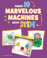 Make 10 Marvelous Machines with STEM : 10 Ways to Build with STEM! - Chelsey Luciow