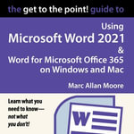 Get to the Point! Guide to Using Microsoft Word 2021 and Word for Microsoft Office 365 on Windows and Mac, The - Marc Allan Moore