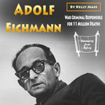 Adolf Eichmann : War Criminal Responsible for 11 Million Deaths - Kelly Mass