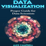 Data Visualization : Clear Introduction to Data Visualization with Python. Proper Guide for Data Scientist. - Alex Campbell