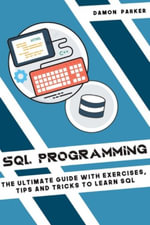 SQL Programming : The Ultimate Guide with Exercises, Tips and Tricks to Learn SQL - Damon Parker
