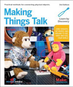Making Things Talk : Using Sensors, Networks, and Arduino to See, Hear, and Feel Your World - Tom Igoe
