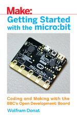 Getting Started with the micro: bit : Coding and Making with the BBC's Open Development Board - Wolfram Donat