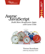 Async JavaScript : Build More Responsive Apps with Less Code - Trevor Burnham