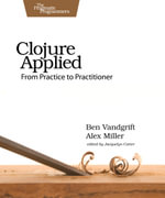Clojure Applied : From Practice to Practitioner - Ben Vandgrift