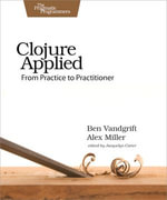 Clojure Applied : From Practice to Practitioner - Ben Vandgrift