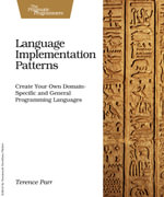 Language Implementation Patterns : Create Your Own Domain-Specific and General Programming Languages - Terence Parr
