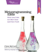 Metaprogramming Elixir : Write Less Code, Get More Done (and Have Fun!) - Chris McCord