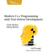 Modern C++ Programming with Test-Driven Development : Code Better, Sleep Better - Jeff Langr