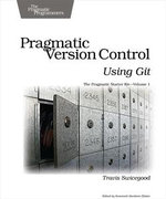 Pragmatic Version Control Using Git : Pragmatic Starter Kit - Travis Swicegood