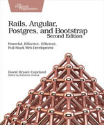Rails, Angular, Postgres, and Bootstrap : Powerful, Effective, Efficient, Full-Stack Web Development - David B. Copeland