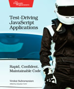 Test-Driving JavaScript Applications : Rapid, Confident, Maintainable Code - Venkat Subramaniam