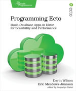 Programming Ecto : Build Database Apps in Elixir for Scalability and Performance - Darin Wilson