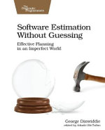 Software Estimation Without Guessing : Effective Planning in an Imperfect World - George Dinwiddie