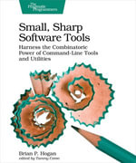 Small, Sharp Software Tools : Harness the Combinatoric Power of Command-Line Tools and Utilities - Brian P. Hogan