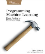 Programming Machine Learning : From Coding to Deep Learning - Paolo Perrotta