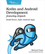 Kotlin and Android Development featuring Jetpack : Build Better, Safer Android Apps - Michael Fazio