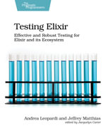 Testing Elixir : Effective and Robust Testing for Elixir and its Ecosystem - Andrea Leopardi