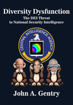 Diversity Dysfunction : The Dei Threat to National Security Intelligence - John A. Gentry