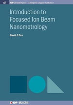 Introduction to Focused Ion Beam Nanometrology : IOP Concise Physics - David C. Cox