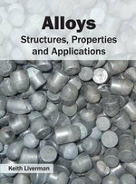 Alloys : Structures, Properties and Applications - Keith Liverman