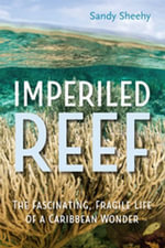 Imperiled Reef : The Fascinating, Fragile Life of a Caribbean Wonder - Sandy Sheehy