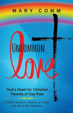 Uncommon Love : God's Heart for Christian Parents of Gay Kids - Mary Comm
