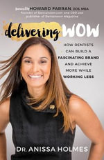 Delivering WOW : How Dentists Can Build a Fascinating Brand and Achieve More While Working Less - Dr. Anissa Holmes
