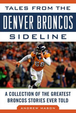 Tales from the Denver Broncos Sideline : A Collection of the Greatest Broncos Stories Ever Told - Andrew Mason