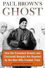 Paul Brown's Ghost : How the Cleveland Browns and Cincinnati Bengals Are Haunted by the Man Who Created Them - Jonathan Knight