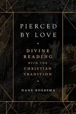 Pierced by Love - Divine Reading with the Christian Tradition - Hans Boersma
