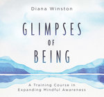 Glimpses of Being : A Training Course in Expanding Mindful Awareness - Diana Winston