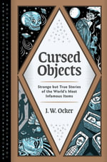 Cursed Objects : Strange but True Stories of the World's Most Infamous Items - J. W. Ocker