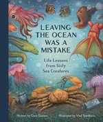 Leaving the Ocean Was a Mistake : Life Lessons from Sixty Sea Creatures - Cara Giaimo