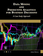 Data Mining and Predictive Analytics for Business Decisions : A Case Study Approach - Andres Fortino