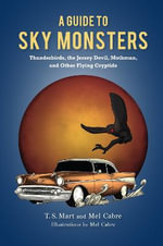 A Guide to Sky Monsters : Thunderbirds, the Jersey Devil, Mothman, and Other Flying Cryptids - Mel Cabre
