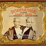 Inseparable : The Original Siamese Twins and Their Rendezvous with American History - Yunte Huang