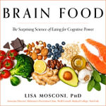 Brain Food : The Surprising Science of Eating for Cognitive Power - Norah Tocci