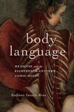 Body Language : Medicine and the Eighteenth-Century Comic Novel - Kathleen Tamayo Alves