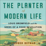 The Planter of Modern Life : Louis Bromfield and the Seeds of a Food Revolution - Stephen Heyman