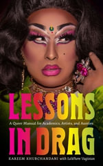 Lessons in Drag : A Queer Manual for Academics, Artists, and Aunties - Kareem Khubchandani