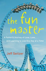 The Fun Master : A Father's Journey of Love, Loss, and Learning to Live One Day at a Time - Jeff Seitzer