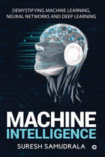 Machine Intelligence : Demystifying Machine Learning, Neural Networks and Deep Learning - Suresh Samudrala