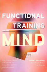 Functional Training for the Mind : How Physical Fitness Can Improve Your Focus, Mental Clarity, and Concentration (Mind Body Connection, Your Body is Your Brain, Body Aware) - Jeremy Bhandari