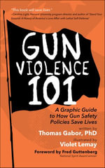 Gun Violence 101 : A Graphic Guide to How Gun Safety Policies Save Lives - Thomas Gabor
